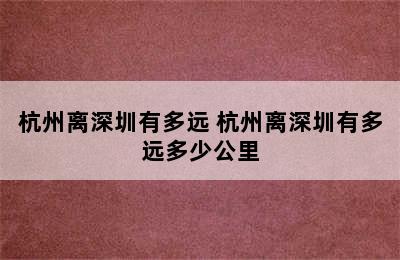 杭州离深圳有多远 杭州离深圳有多远多少公里